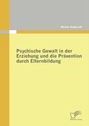 Psychische Gewalt in der Erziehung und die Prävention durch Elternbildung