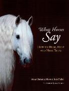 What Horses Say: How to Hear, Help and Heal Them