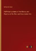 Half-Hour Lectures of the History and Practice of the Fine and Ornamental Arts