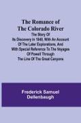 The Romance of the Colorado River, The Story of its Discovery in 1840, with an Account of the Later Explorations, and with Special Reference to the Voyages of Powell through the Line of the Great Canyons