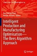 Intelligent Production and Manufacturing Optimisation¿The Bees Algorithm Approach