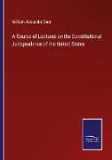 A Course of Lectures on the Constitutional Jurisprudence of the United States