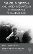 Theatre, Facilitation, and Nation Formation in the Balkans and Middle East