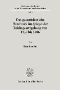 Das gesamtdeutsche Handwerk im Spiegel der Reichsgesetzgebung von 1530 bis 1806