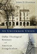 An Uncommon Union: Dallas Theological Seminary and American Evangelicalism