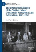 The Internationalisation of the ¿Native Labour' Question in Portuguese Late Colonialism, 1945¿1962
