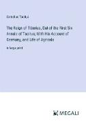 The Reign of Tiberius, Out of the First Six Annals of Tacitus, With His Account of Germany, and Life of Agricola