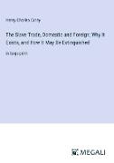 The Slave Trade, Domestic and Foreign, Why It Exists, and How It May Be Extinguished