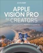 Apple Vision Pro for Beginners: Learn to Create Immersive Experiences through Hands-On Projects
