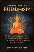 Understanding Buddhism Buddhism for Beginners, A guide that explores the Key Buddhist teachings and path to Zen, Kama and Enlightenment