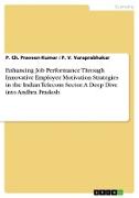 Enhancing Job Performance Through Innovative Employee Motivation Strategies in the Indian Telecom Sector. A Deep Dive into Andhra Pradesh