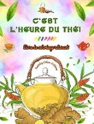 C'est l'heure du thé ! - Livre de coloriage relaxant - Collection de designs charmants qui mélangent thé et fantaisie