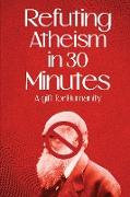 Refuting Atheism In 30 Minutes A gift for humanity