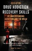 Developing Drug Addiction Recovery Skills by Understanding Addiction and The Brain