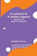 Les opinions de M. Jérôme Coignard, Recueillies par Jacques Tournebroche