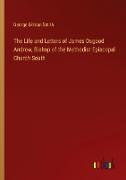 The Life and Letters of James Osgood Andrew, Bishop of the Methodist Episcopal Church South