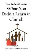 How To Be a Christian. What You Didn't Learn in Church