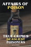 Affairs of Poison - True Crime's Deadliest Poisoners