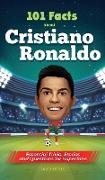 101 Facts About Cristiano Ronaldo - Essential Trivia, Stories, and Questions for Super Fans