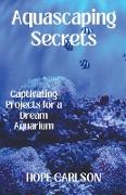 Aquascaping Secrets Captivating Projects for a Dream Aquarium