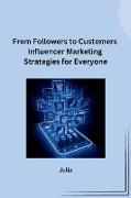 From Followers to Customers Influencer Marketing Strategies for Everyone