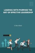 Leading with Purpose the Art of Effective Leadership