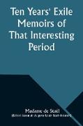 Ten Years' Exile Memoirs of That Interesting Period of the Life of the Baroness De Stael-Holstein, Written by Herself, during the Years 1810, 1811, 1812, and 1813, and Now First Published from the Original Manuscript, by Her Son