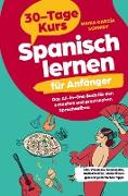 Spanisch lernen für Anfänger: 30-Tage-Kurs ¿ Das All-in-One Buch für den schnellen und praxisnahen Sprachaufbau
