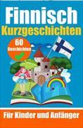60 Kurzgeschichten auf Finnisch | Ein zweisprachiges Buch auf Deutsch und Finnisch | Ein Buch zum Erlernen der finnischen Sprache für Kinder und Anfänger