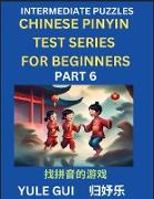 Intermediate Chinese Pinyin Test Series (Part 6) - Test Your Simplified Mandarin Chinese Character Reading Skills with Simple Puzzles, HSK All Levels, Beginners to Advanced Students of Mandarin Chinese