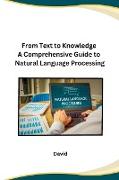 From Text to Knowledge A Comprehensive Guide to Natural Language Processing