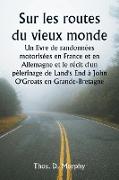 Sur les routes du vieux monde Un livre de randonnées motorisées en France et en Allemagne et le récit d'un pèlerinage de Land's End à John O'Groats en Grande-Bretagne