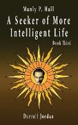 Manly P. Hall A Seeker of More Intelligent Life - Book Third