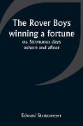 The Rover Boys winning a fortune, or, Strenuous days ashore and afloat