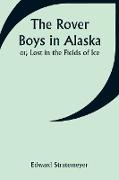 The Rover Boys in Alaska, or, Lost in the Fields of Ice