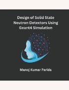 Design of Solid State Neutron Detectors Using Geant4 Simulation