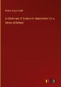 A Centenary of Science in Manchester (In a Series of Notes)