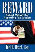 Reward: Collecting Millions for Reporting Tax Evasion, Your Complete Guide to the IRS Whistleblower Reward Program