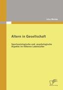 Altern in Gesellschaft: Sportsoziologische und -psychologische Aspekte im höheren Lebensalter