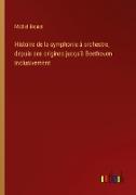 Histoire de la symphonie à orchestre, depuis ses origines jusqu'à Beethoven inclusivement