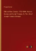 Old and New Canada. 1753-1844: Historic Scenes and Social Pictures, Or, The Life of Joseph-Francois Perrault