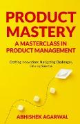 PRODUCT MASTERY A MASTERCLASS IN PRODUCT MANAGEMENT