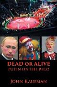 Dead or Alive Putin on the Ritz!