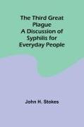 The Third Great Plague A Discussion of Syphilis for Everyday People