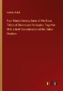 Four Weeks Among Some of the Sioux Tribes of Dakota and Nebraska: Together With a Brief Consideration of the Indian Problem