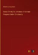 Gesta Christi, Or, a History of Humane Progress Under Christianity