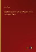 Meditations on the Life and Passion of Our Lord Jesus Christ