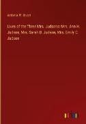 Lives of the Three Mrs. Judsons: Mrs. Ann H. Judson, Mrs. Sarah B. Judson, Mrs. Emily C. Judson