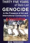 THIRTY FIVE YEARS OF STATE LED GENOCIDE IN THE PRESENCE OF AU AND INTERNATIONAL COMMUNITY IN ETHIOPIA