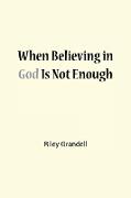 When Believing in God Is Not Enough